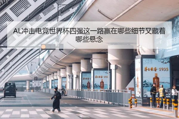 AL冲击电竞世界杯四强这一路赢在哪些细节又藏着哪些悬念